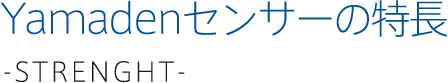 Yamadenセンサーの特長 strenght-